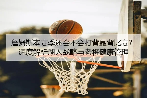 詹姆斯本赛季还会不会打背靠背比赛？深度解析湖人战略与老将健康管理