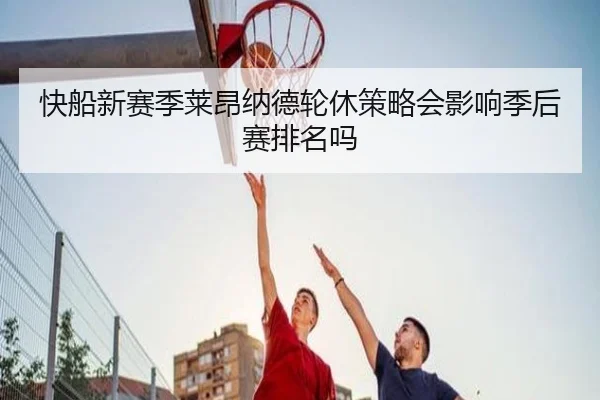 快船新赛季莱昂纳德轮休策略会影响季后赛排名吗